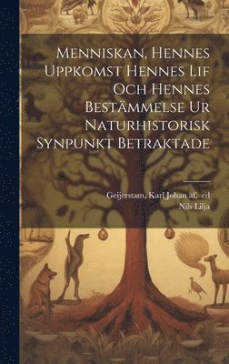 N[ils] Lilja, Karl Johan Af Geijerstam - Menniskan, hennes uppkomst hennes lif och hennes bestämmelse ur naturhistorisk synpunkt betraktade, Inbunden