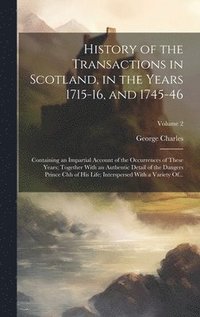 bokomslag History of the Transactions in Scotland, in the Years 1715-16, and 1745-46