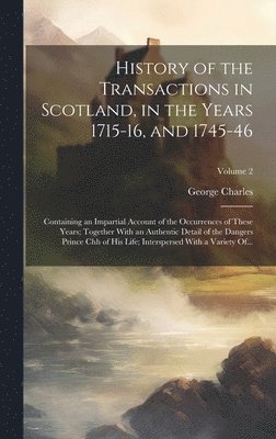 History of the Transactions in Scotland, in the Years 1715-16, and 1745-46