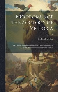 bokomslag Prodromus of the Zoology of Victoria; or, Figures and Descriptions of the Living Species of All Classes of the Victorian Indigenous Animals; Volume 1