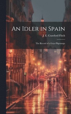 bokomslag Idler in Spain; the Record of a Goya Pilgrimage