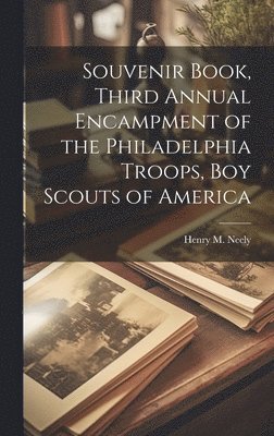 Souvenir Book, Third Annual Encampment of the Philadelphia Troops, Boy Scouts of America 1