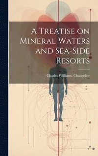 bokomslag A Treatise on Mineral Waters and Sea-side Resorts