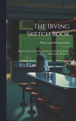 The Irving Sketch Book; Regular Classwork of the Children of the Irving School, Minneapolis, Minnesota 1