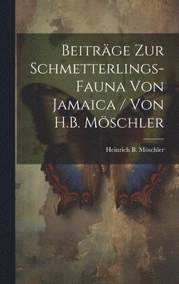 bokomslag Beitrge zur Schmetterlings-Fauna von Jamaica / von H.B. Mschler