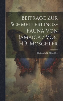 Beitrge zur Schmetterlings-Fauna von Jamaica / von H.B. Mschler 1