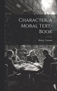 bokomslag Character, a Moral Text-book