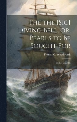 bokomslag the [sic] Diving Bell, or, Pearls to Be Sought for
