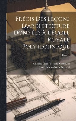 bokomslag Pre&#769;cis des lec&#807;ons d'architecture donne&#769;es a&#768; l'E&#769;cole royale polytechnique; Tome 1