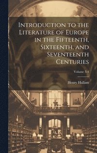 bokomslag Introduction to the Literature of Europe in the Fifteenth, Sixteenth, and Seventeenth Centuries; Volume 3-4
