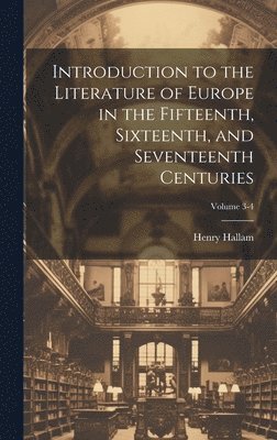 bokomslag Introduction to the Literature of Europe in the Fifteenth, Sixteenth, and Seventeenth Centuries; Volume 3-4