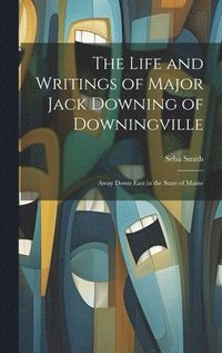 bokomslag The Life and Writings of Major Jack Downing of Downingville