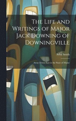 The Life and Writings of Major Jack Downing of Downingville 1