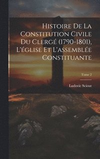 bokomslag Histoire de la constitution civile du clerg (1790-1801), l'glise et l'assemble constituante; Tome 2