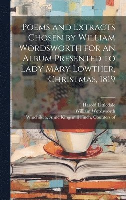 bokomslag Poems and Extracts Chosen by William Wordsworth for an Album Presented to Lady Mary Lowther, Christmas, 1819