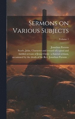 Sermons on Various Subjects; Volume 1