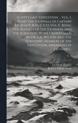 Robert Falcon 1868-1912 Scott, Leonard 1860-1933 Huxley, Robert Falcon Scott, Leonard Huxley - Scott's Last Expedition ... Vol. I. Being the Journals of Captain R.F. Scott, R.N., C.V.O. Vol II. Being the Reports of the Journeys and the Scientific Work Undertaken by Dr. E.A. Wilson and the Surviving Members of the Expedition, Arranged by Leonard...;, Inbunden