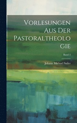 Johann Michael 1751-1832 Sailer - Vorlesungen aus der Pastoraltheologie; Band 3, Inbunden