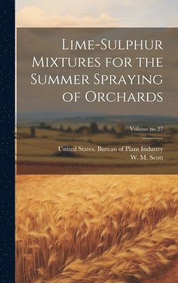 Lime-sulphur Mixtures for the Summer Spraying of Orchards; Volume no.27 1