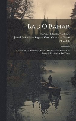 Bag o bahar; le jardin et le printemps, pome hindoustani. Traduit en franais par Garcin de Tassy 1