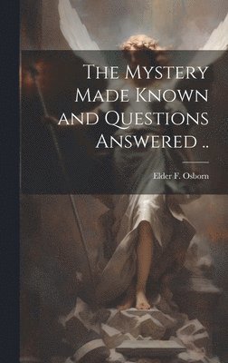 bokomslag Mystery Made Known and Questions Answered ..