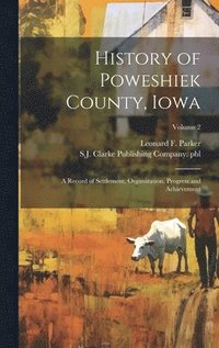 bokomslag History of Poweshiek County, Iowa; a Record of Settlement, Organization, Progress and Achievement; Volume 2