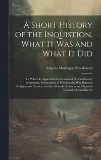 bokomslag A Short History of the Inquistion, What It Was and What It Did