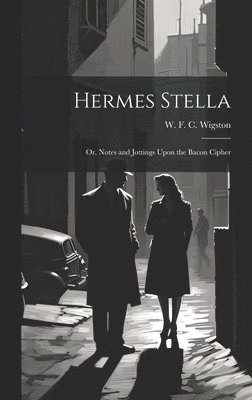 Hermes Stella; or, Notes and Jottings Upon the Bacon Cipher 1