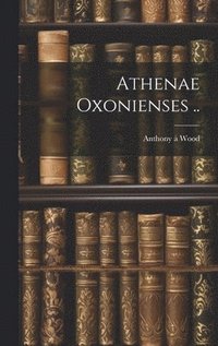 bokomslag Athenae Oxonienses ..