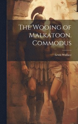 bokomslag The Wooing of Malkatoon. Commodus