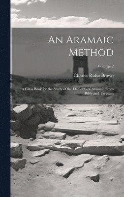 Aramaic Method; a Class Book for the Study of the Elements of Aramaic From Bible and Targums; Volume 2