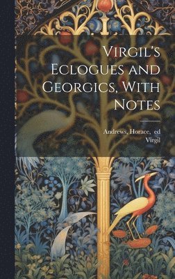 bokomslag Virgil's Eclogues and Georgics, With Notes