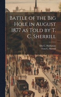 bokomslag Battle of the Big Hole in August 1877 as Told by T. C. Sherrill