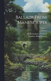 bokomslag Ballads From Manuscripts; Volume 1