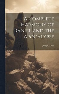 bokomslag Complete Harmony of Daniel and the Apocalypse