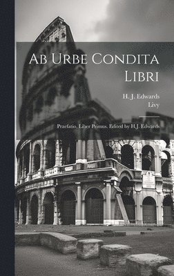 bokomslag Ab urbe condita libri; praefatio, liber primus. Edited by H.J. Edwards