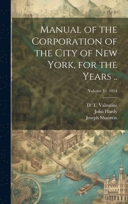 Samuel J Willis, Samuel J. Willis, New York (N Y Common Council, D. T. (David Thomas) Valentine - Manual of the Corporation of the City of New York, for the Years ..; Volume yr. 1854, Inbunden
