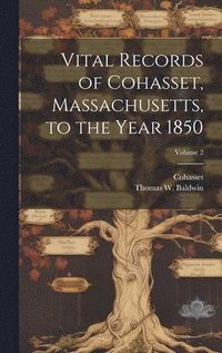 bokomslag Vital Records of Cohasset, Massachusetts, to the Year 1850; Volume 2