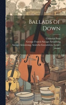 George Francis Savage-Armstrong, Chiswick Press, Arabella Gwendolyn Savage-Armstrong - Ballads of Down, Inbunden