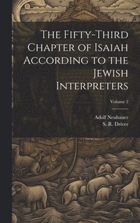 bokomslag The Fifty-third Chapter of Isaiah According to the Jewish Interpreters; Volume 2