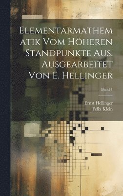 Elementarmathematik vom höheren Standpunkte aus. Ausgearbeitet von E. Hellinger; Band 1