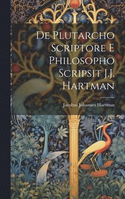 bokomslag De Plutarcho scriptore e philosopho scripsit J.J. Hartman