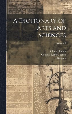 Charles 1785-1848 Heath, Charles Heath, G. (George) Gregory, Robert Active Cooper - Dictionary of Arts and Sciences; Volume 3, Inbunden