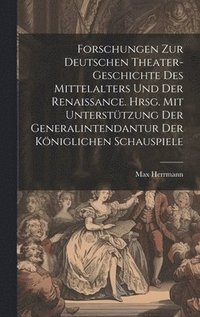 bokomslag Forschungen zur deutschen Theater-geschichte des Mittelalters und der Renaissance. Hrsg. mit untersttzung der Generalintendantur der Kniglichen Schauspiele