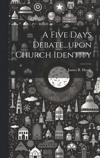 bokomslag A Five Days Debate...upon Church Identity