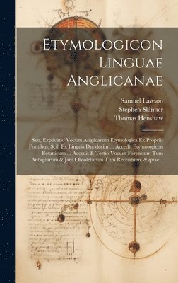 bokomslag Etymologicon linguae anglicanae; seu, Explicatio vocum anglicarum etymologica ex propriis fontibus, scil. ex linguis duodecim ... Accedit Etymologicon botanicum ... Accedit & tertio vocum forensium