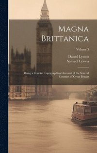 bokomslag Magna Brittanica; Being a Concise Topographical Account of the Several Counties of Great Britain; Volume 3