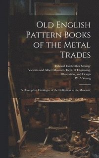 bokomslag Old English Pattern Books of the Metal Trades; a Descriptive Catalogue of the Collection in the Museum;