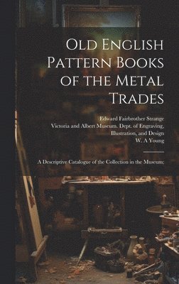 bokomslag Old English Pattern Books of the Metal Trades; a Descriptive Catalogue of the Collection in the Museum;