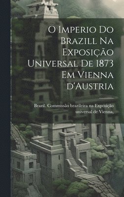 bokomslag O imperio do Brazill na Exposic&#807;a&#771;o universal de 1873 em Vienna d'Austria